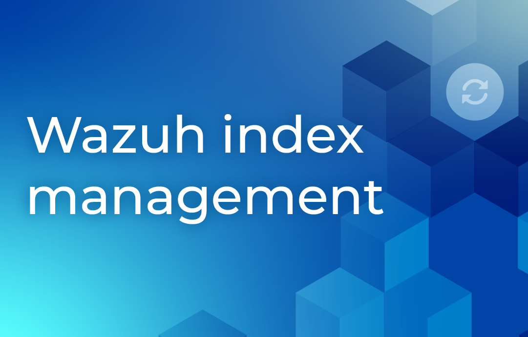 Wazuh Index Management | Wazuh