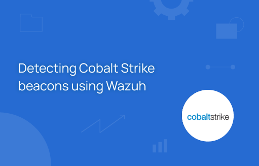 Detecting Cobalt Strike Beacons Using Wazuh | Wazuh