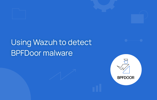 Using Wazuh to detect BPFDoor malware | Wazuh