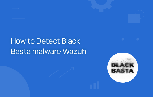 How to detect Black Basta malware with Wazuh | Wazuh