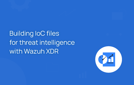 Building IoC files for threat intelligence with Wazuh XDR