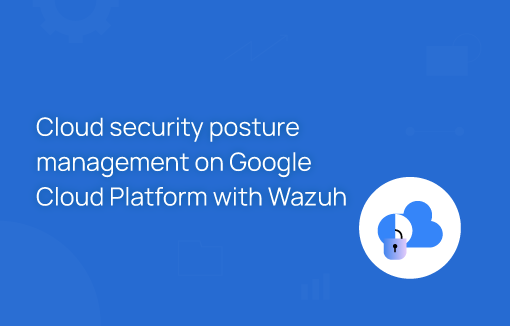 Cloud Security Posture Management On Google Cloud Platform | Wazuh