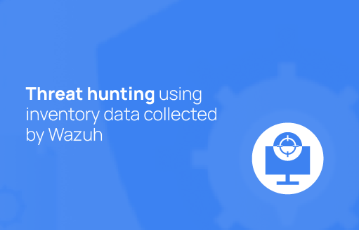 Threat hunting using inventory data collected by Wazuh | Wazuh