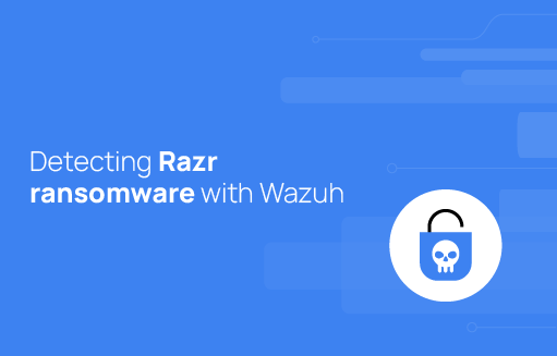 Detecting Razr ransomware with Wazuh | Wazuh