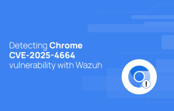 Detecting Chrome CVE-2025-4664 vulnerability with Wazuh