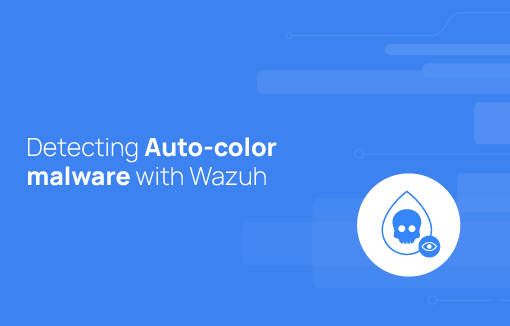 Detecting Auto-color malware with Wazuh | Wazuh