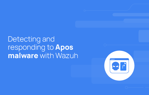 Detecting and responding to Apos malware with Wazuh | Wazuh